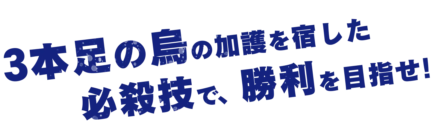 八咫烏の加護を宿した必殺技で、勝利を目指せ!