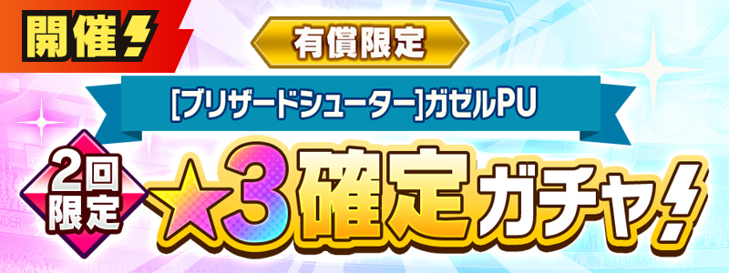有償限定　［ブリザードシューター］ガゼル ピックアップ★３確定ガチャ 開催！