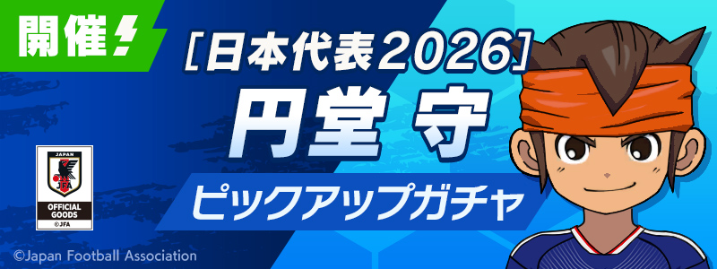 【6/14(日)12:15更新】［日本代表２０２６］円堂 守 ピックアップガチャ 開催！
