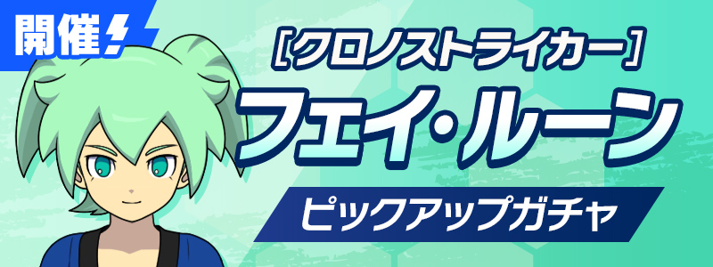 ［クロノストライカー ］フェイ・ルーン ピックアップガチャ 開催！