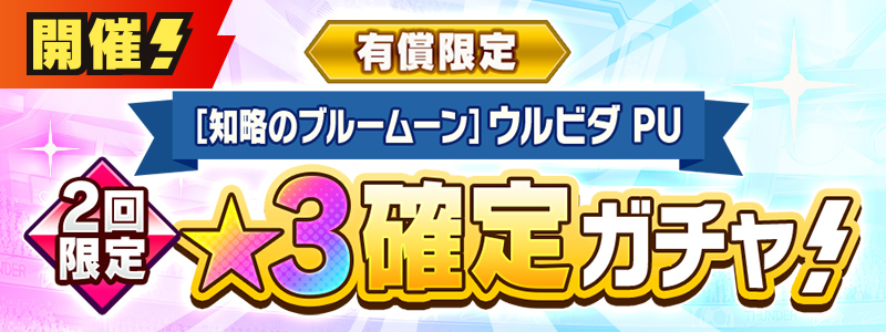 有償限定　［知略のブルームーン］ウルビダ ピックアップ★３確定ガチャ 開催！