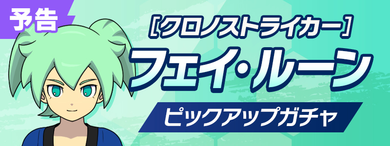 【予告】［クロノストライカー ］フェイ・ルーン ピックアップガチャ開催！