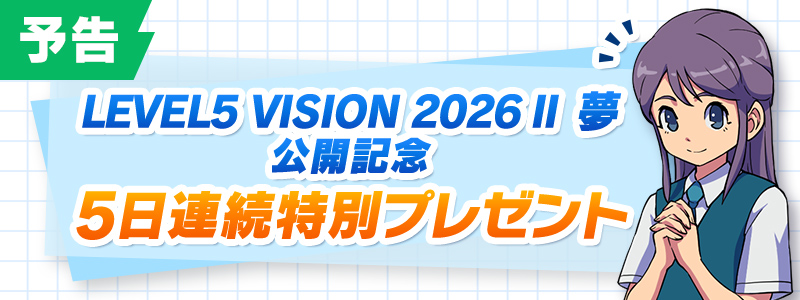 【予告】LEVEL5 VISION 2026 Ⅱ 夢 公開記念 5日連続特別プレゼント