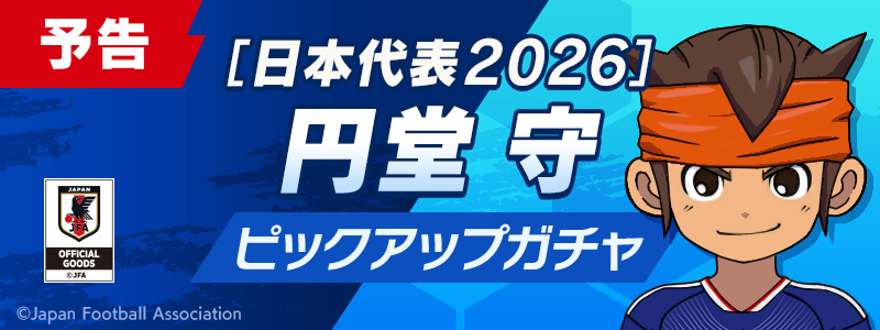 【予告】［日本代表２０２６］円堂 守 ピックアップガチャ開催！