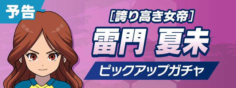 【予告】［誇り高き女帝］雷門 夏未 ピックアップガチャ開催！
